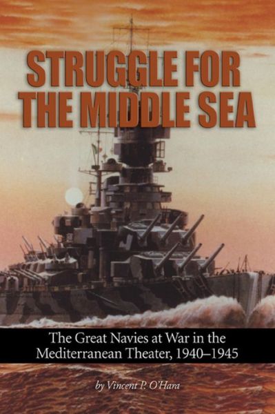 Cover for Vincent P. O'Hara · Struggle for the Middle Sea: The Great Navies at War in the Mediterranean Theater, 1940-1945 (Paperback Book) (2015)