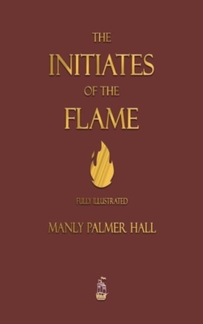 Cover for Manly P Hall · The Initiates of the Flame - Fully Illustrated Edition (Hardcover Book) (2022)