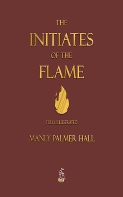 Cover for Manly P Hall · The Initiates of the Flame - Fully Illustrated Edition (Hardcover bog) (2022)