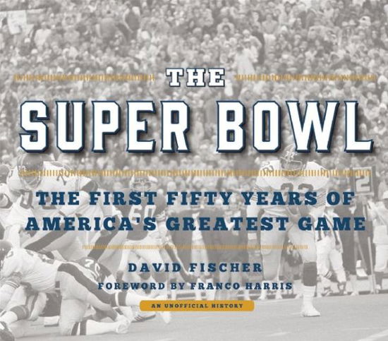 Cover for David Fischer · The Super Bowl: The First Fifty Years of America's Greatest Game (Hardcover Book) (2015)