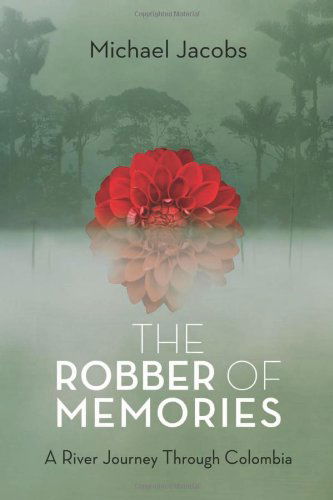 Cover for Michael Jacobs · The Robber of Memories: a River Journey Through Colombia (Hardcover Book) [First edition] (2013)