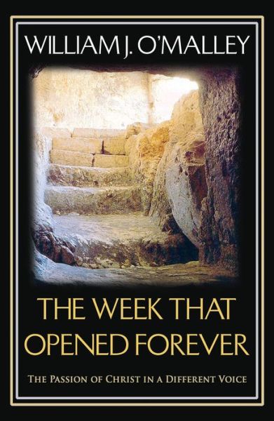 Cover for O'Malley, William J., SJ · The Week That Opened Forever: The Passion of Christ in a Different Voice (Paperback Book) (2014)