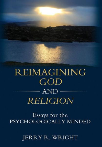 Cover for Jerry R Wright · Reimagining God and Religion: Essays for the Psychologically Minded (Inbunden Bok) (2018)