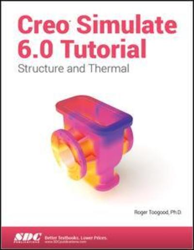 Creo Simulate 6.0 Tutorial - Roger Toogood - Books - SDC Publications - 9781630572969 - August 15, 2019