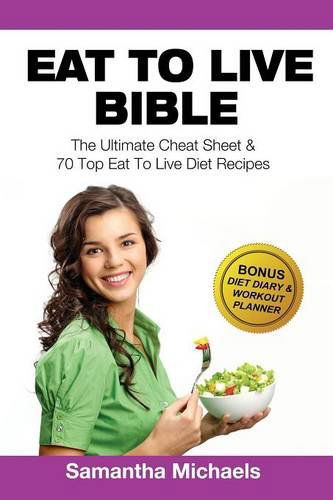 Cover for Samantha Michaels · Eat to Live Bible: The Ultimate Cheat Sheet &amp; 70 Top Eat to Live Diet Recipes (with Diet Diary &amp; Workout Journal) (Taschenbuch) (2014)