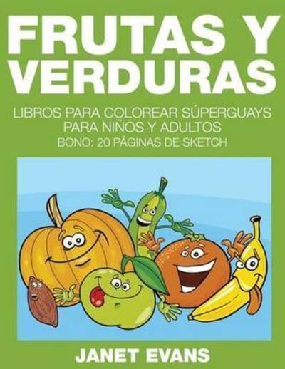 Cover for Janet Evans · Frutas Y Verduras: Libros Para Colorear Superguays Para Ninos Y Adultos (Bono: 20 Paginas De Sketch) (Spanish Edition) (Paperback Bog) [Spanish edition] (2014)