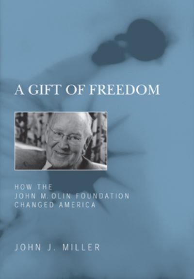 A Gift of Freedom: How the John M. Olin Foundation Changed America - John J. Miller - Livres - Encounter Books,USA - 9781641772969 - 5 mai 2022