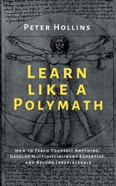 Cover for Peter Hollins · Learn Like a Polymath: How to Teach Yourself Anything, Develop Multidisciplinary Expertise, and Become Irreplaceable (Paperback Book) (2020)