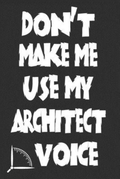 Cover for 360 Publishing · Don't Make Me Use My Architect Voice (Pocketbok) (2019)