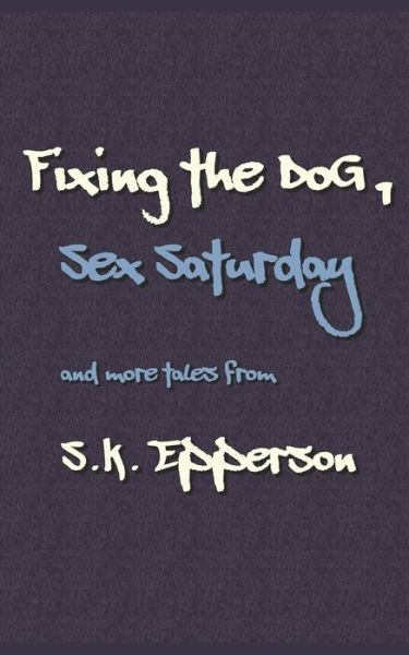 Cover for S K Epperson · Fixing the Dog, Sex Saturday (Paperback Book) (2019)