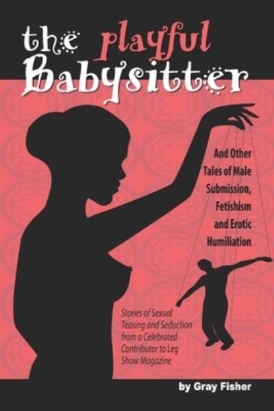 Gray Fisher · The Playful Babysitter And Other Tales of Male Submission, Fetishism and Erotic Humiliation (Taschenbuch) (2019)
