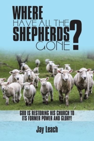 Where Have All the Shepherds Gone? - Jay Leach - Books - Trafford Publishing - 9781698710969 - February 4, 2022