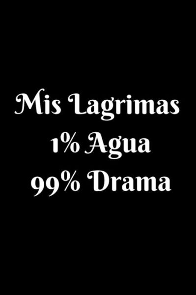 Cover for La Vieja Agria Publishing · Mis Lagrimas 1% Agua 99% Drama (Paperback Book) (2019)