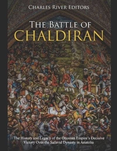 The Battle of Chaldiran - Charles River Editors - Bøger - Independently Published - 9781713307969 - 29. november 2019