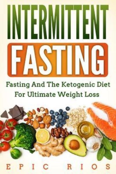 Cover for Epic Rios · Intermittent Fasting Fasting and The Ketogenic Diet for Ultimate Weight Loss (Pocketbok) (2018)