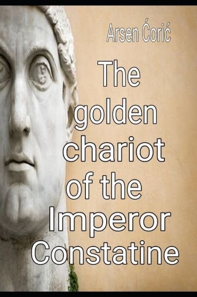 Cover for Arsen ?oric · The Golden Chariot of the Imperor Constatine (Paperback Bog) (2018)