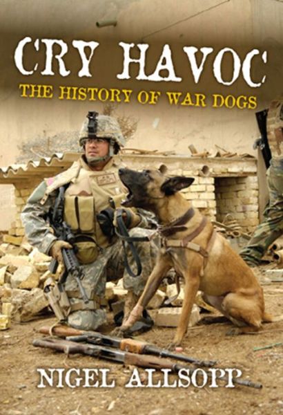 Cry Havoc: The History of Military War Dogs - Nigel Allsopp - Książki - New Holland Publishers - 9781742570969 - 1 marca 2012