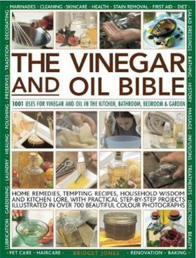 Vinegar and Oil Bible: 1001 uses for vinegar and oil in the kitchen, bathroom, bedroom and garden: home remedies, tempting recipes, household wisdom and kitchen lore, with practical step-by-step projects illustrated in over 700 beautiful photographs - Bridget Jones - Books - Anness Publishing - 9781782141969 - May 4, 2018