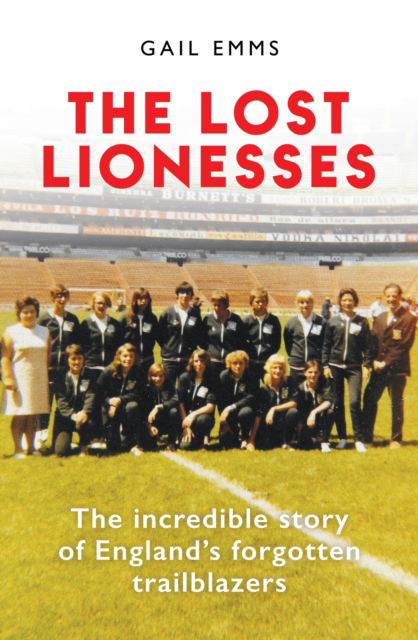 Cover for Gail Emms · The Lost Lionesses: The incredible story of England’s forgotten trailblazers (Hardcover Book) (2024)