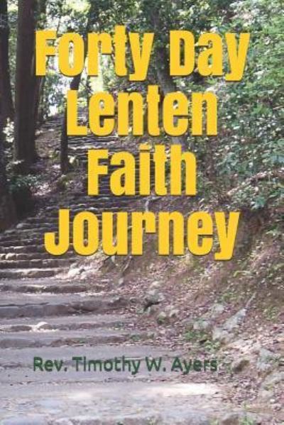 Cover for Timothy W Ayers · Forty Day Lenten Faith Journey (Paperback Book) (2019)