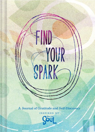 Find Your Spark: A Journal of Gratitude and Self-Discovery Inspired by Disney and Pixar's Soul - Pixar - Kirjat - Chronicle Books - 9781797202969 - maanantai 9. marraskuuta 2020