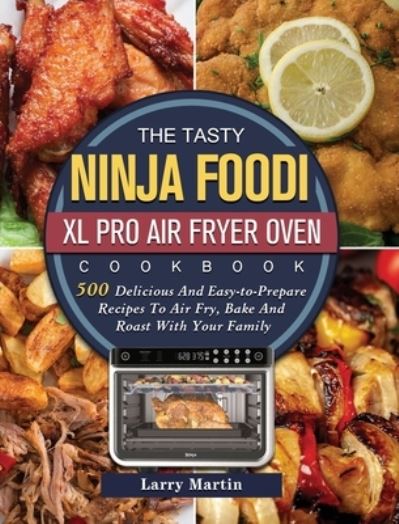 Cover for Larry Martin · The Tasty Ninja Foodi XL Pro Air Fryer Oven Cookbook (Hardcover Book) (2021)