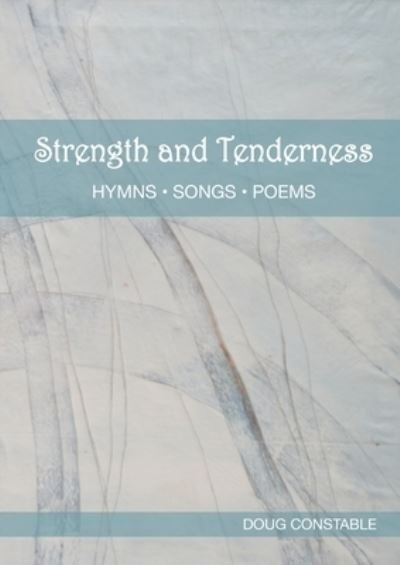 Cover for Doug Constable · Strength and Tenderness: Hymns, Songs, Poems (Paperback Book) (2021)