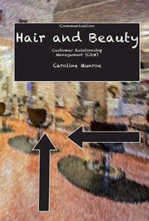 Hair and Beauty: Customer Relationship Management - Caroline Munroe - Książki - GLMP Ltd - 9781842854969 - 31 marca 2019