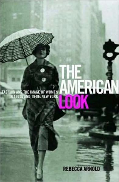 Cover for Rebecca Arnold · The American Look: Fashion, Sportswear and the Image of Women in 1930s and 1940s New York (Hardcover Book) (2008)