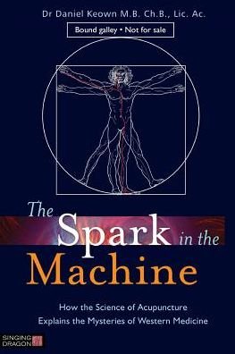 Cover for Daniel Keown · The Spark in the Machine: How the Science of Acupuncture Explains the Mysteries of Western Medicine (Paperback Book) (2014)