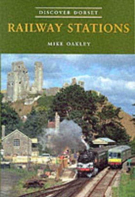 Railway Stations - Discover Dorset - Mike Oakley - Books - The Dovecote Press - 9781874336969 - May 29, 2014