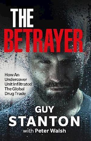 The Betrayer: How An Undercover Unit Infiltrated The Global Drug Trade - Guy Stanton - Kirjat - Milo Books - 9781908479969 - torstai 21. heinäkuuta 2022