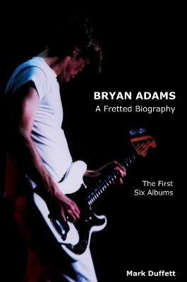 Cover for Mark Duffett · Bryan Adams: A Fretted Biography - The First Six Albums - Music Biography (Innbunden bok) (2012)