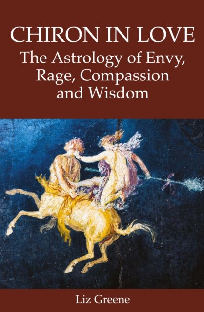 Cover for Liz Greene · Chiron in Love: The Astrology of Envy, Rage, Compassion and Wisdom (Paperback Book) (2023)
