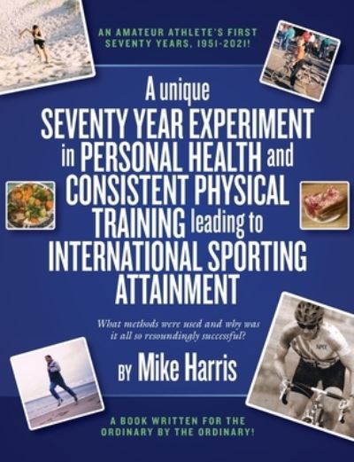 A unique Seventy Year Experiment in Personal Health and Consistent Physical Training leading to International Sporting Attainment - Mike Harris - Livros - Consilience Media - 9781914195969 - 28 de janeiro de 2022