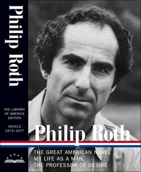 Cover for Philip Roth · Philip Roth: Novels 1973-1977 (LOA #165): The Great American Novel / My Life as a Man / The Professor of Desire - Library of America Philip Roth Edition (Innbunden bok) [Annotated edition] (2006)