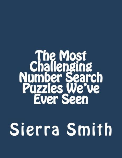 Cover for Sierra Smith · The Most Challenging Number Search Puzzles We've Ever Seen (Paperback Book) (2017)