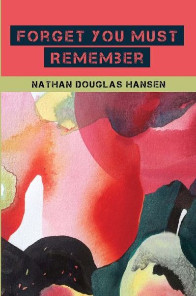 Forget You Must Remember - Nathan Douglas Hansen - Books - Jaded Ibis Press - 9781937543969 - November 27, 2015