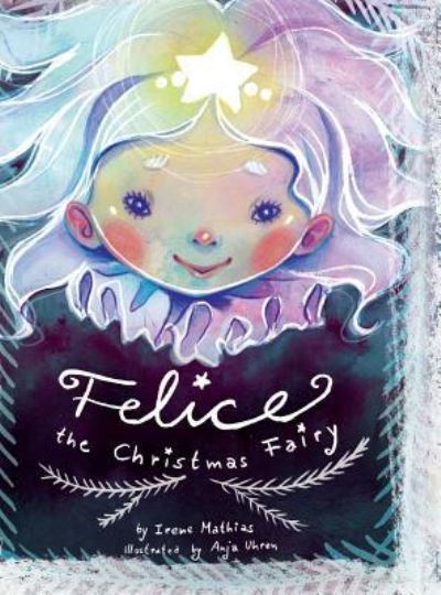 Cover for Irene Mathias · Felice the Christmas Fairy (Hardcover Book) (2017)