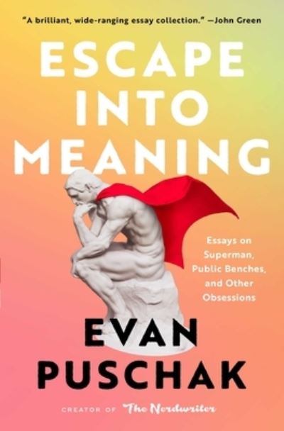 Cover for Evan Puschak · Escape into Meaning: Essays on Superman, Public Benches, and Other Obsessions (Paperback Book) (2023)