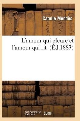 L'amour Qui Pleure et L'amour Qui Rit - Mendes-c - Kirjat - Hachette Livre - Bnf - 9782011932969 - maanantai 1. helmikuuta 2016