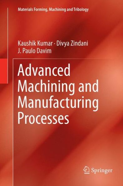 Cover for Kaushik Kumar · Advanced Machining and Manufacturing Processes - Materials Forming, Machining and Tribology (Paperback Book) [Softcover reprint of the original 1st ed. 2018 edition] (2018)