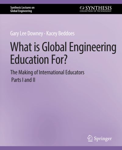 Cover for Gary Downey · What is Global Engineering Education For? The Making of International Educators, Part I &amp; II - Synthesis Lectures on Global Engineering (Paperback Book) (2010)