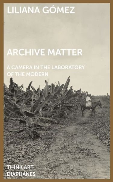 Cover for Liliana Gomez · Archive Matter – A Camera in the Laboratory of the Modern (Paperback Book) (2023)