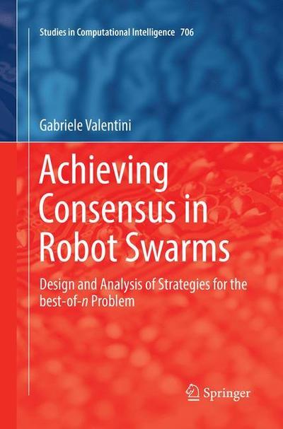 Achieving Consensus in Robot Swarms: Design and Analysis of Strategies for the best-of-n Problem - Studies in Computational Intelligence - Gabriele Valentini - Livros - Springer International Publishing AG - 9783319851969 - 4 de maio de 2018