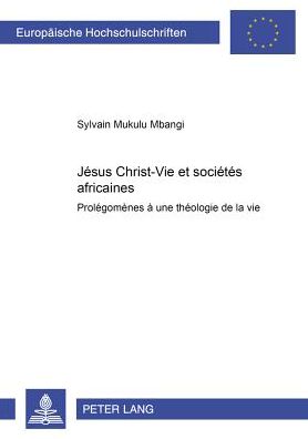 Cover for Mukulu Mbangi Sylvain Mukulu Mbangi · Jesus Christ-Vie et societes africaines: Prolegomenes a une theologie de la vie (Paperback Book) (2006)
