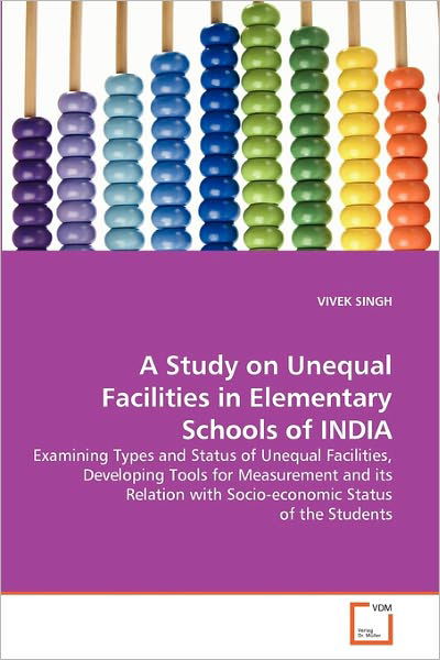 Cover for Vivek Singh · A Study on Unequal Facilities in Elementary Schools of India: Examining Types and Status of Unequal Facilities, Developing Tools for Measurement and ... with Socio-economic Status of the Students (Paperback Book) (2011)