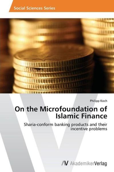Cover for Philipp Koch · On the Microfoundation of Islamic Finance: Sharia-conform Banking Products and Their Incentive Problems (Paperback Book) (2014)