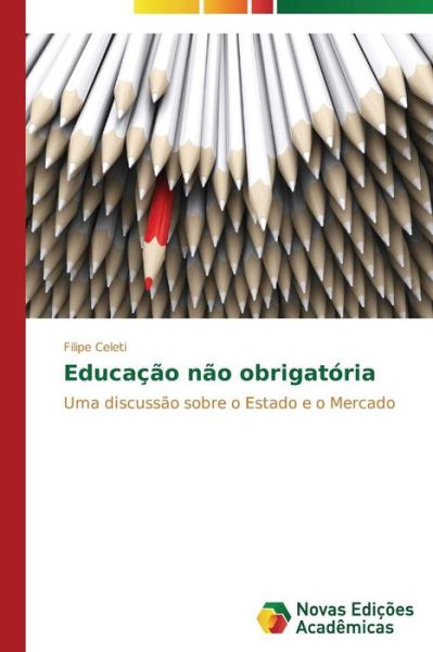 Cover for Filipe Celeti · Educação Não Obrigatória: Uma Discussão Sobre O Estado E O Mercado (Paperback Book) [Portuguese edition] (2014)