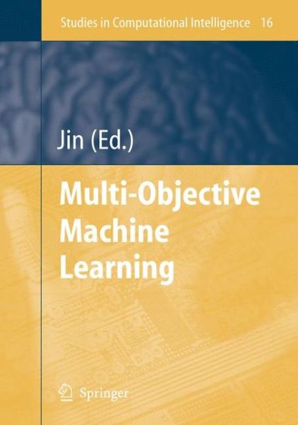 Cover for Yaochu Jin · Multi-Objective Machine Learning - Studies in Computational Intelligence (Paperback Book) [Softcover reprint of hardcover 1st ed. 2006 edition] (2010)